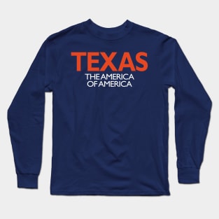 TEXAS: THE AMERICA OF AMERICA Long Sleeve T-Shirt